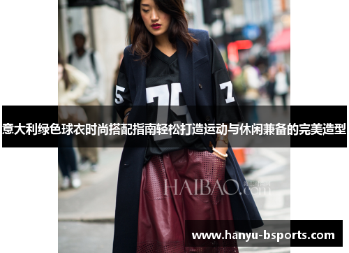 意大利绿色球衣时尚搭配指南轻松打造运动与休闲兼备的完美造型