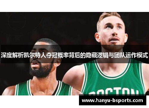 深度解析凯尔特人夺冠概率背后的隐藏逻辑与团队运作模式