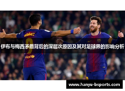 伊布与梅西矛盾背后的深层次原因及其对足球界的影响分析