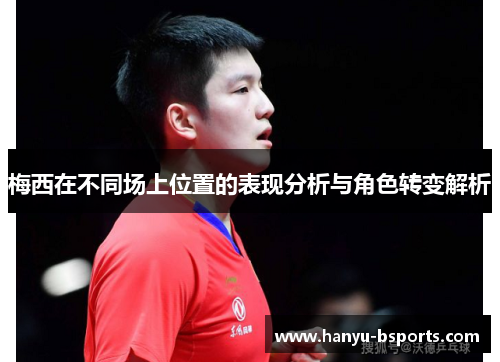 梅西在不同场上位置的表现分析与角色转变解析