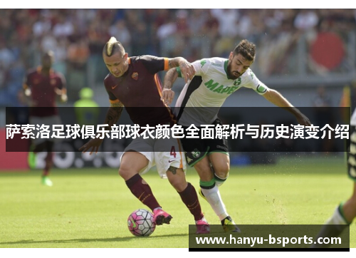 萨索洛足球俱乐部球衣颜色全面解析与历史演变介绍