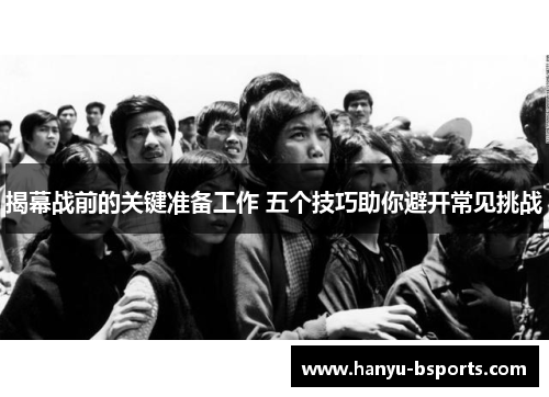 揭幕战前的关键准备工作 五个技巧助你避开常见挑战