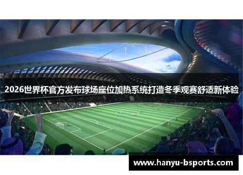 2026世界杯官方发布球场座位加热系统打造冬季观赛舒适新体验
